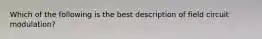 Which of the following is the best description of field circuit modulation?