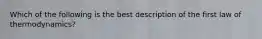 Which of the following is the best description of the first law of thermodynamics?