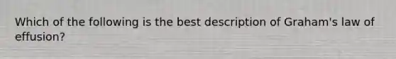 Which of the following is the best description of Graham's law of effusion?