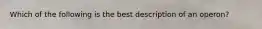 Which of the following is the best description of an operon?