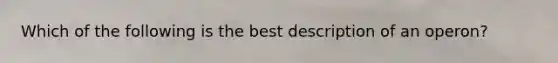 Which of the following is the best description of an operon?