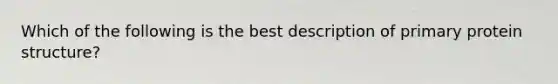 Which of the following is the best description of primary protein structure?