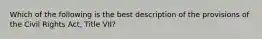 Which of the following is the best description of the provisions of the Civil Rights Act, Title VII?