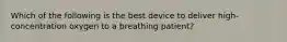 Which of the following is the best device to deliver​ high-concentration oxygen to a breathing​ patient?