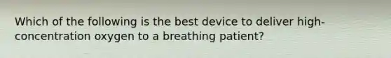 Which of the following is the best device to deliver high-concentration oxygen to a breathing patient?