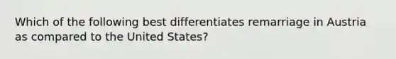 Which of the following best differentiates remarriage in Austria as compared to the United States?