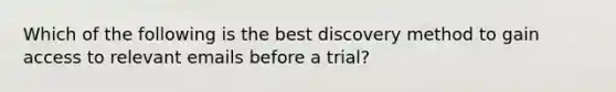 Which of the following is the best discovery method to gain access to relevant emails before a trial?