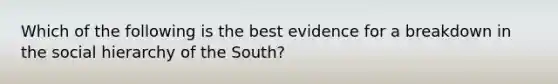 Which of the following is the best evidence for a breakdown in the social hierarchy of the South?