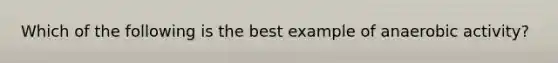 Which of the following is the best example of anaerobic activity?