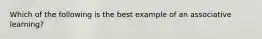 Which of the following is the best example of an associative learning?