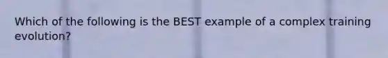 Which of the following is the BEST example of a complex training evolution?