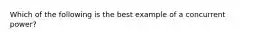 Which of the following is the best example of a concurrent power?