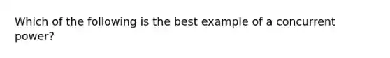 Which of the following is the best example of a concurrent power?