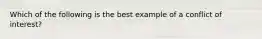 Which of the following is the best example of a conflict of interest?