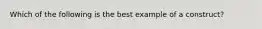 Which of the following is the best example of a construct?