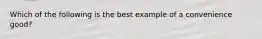 Which of the following is the best example of a convenience good?