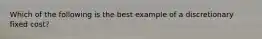 Which of the following is the best example of a discretionary fixed cost?