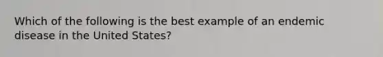 Which of the following is the best example of an endemic disease in the United States?