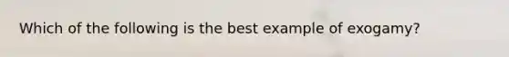 Which of the following is the best example of exogamy?