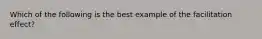 Which of the following is the best example of the facilitation effect?