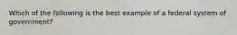 Which of the following is the best example of a federal system of government?