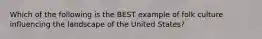 Which of the following is the BEST example of folk culture influencing the landscape of the United States?