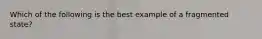 Which of the following is the best example of a fragmented state?