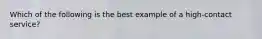 Which of the following is the best example of a high-contact service?