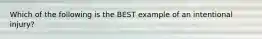 Which of the following is the BEST example of an intentional injury?