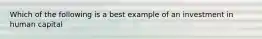 Which of the following is a best example of an investment in human capital