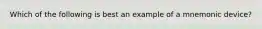 Which of the following is best an example of a mnemonic device?