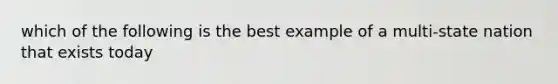 which of the following is the best example of a multi-state nation that exists today