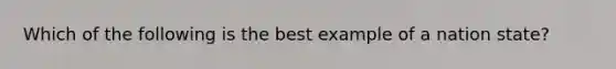 Which of the following is the best example of a nation state?