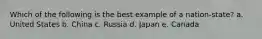 Which of the following is the best example of a nation-state? a. United States b. China c. Russia d. Japan e. Canada