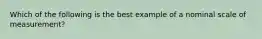 Which of the following is the best example of a nominal scale of measurement?