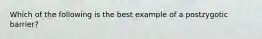 Which of the following is the best example of a postzygotic barrier?