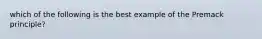 which of the following is the best example of the Premack principle?