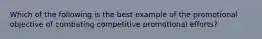 Which of the following is the best example of the promotional objective of combating competitive promotional efforts?