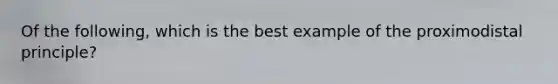 Of the following, which is the best example of the proximodistal principle?