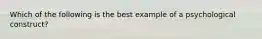 Which of the following is the best example of a psychological construct?