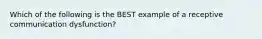 Which of the following is the BEST example of a receptive communication dysfunction?