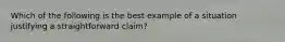 Which of the following is the best example of a situation justifying a straightforward claim?