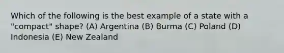 Which of the following is the best example of a state with a "compact" shape? (A) Argentina (B) Burma (C) Poland (D) Indonesia (E) New Zealand