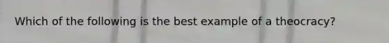Which of the following is the best example of a theocracy?