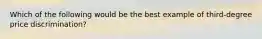 Which of the following would be the best example of third-degree price discrimination?