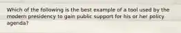 Which of the following is the best example of a tool used by the modern presidency to gain public support for his or her policy agenda?
