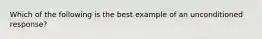 Which of the following is the best example of an unconditioned response?