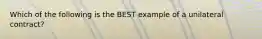 Which of the following is the BEST example of a unilateral contract?