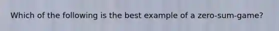 Which of the following is the best example of a zero-sum-game?