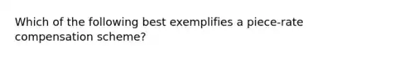 Which of the following best exemplifies a piece-rate compensation scheme?